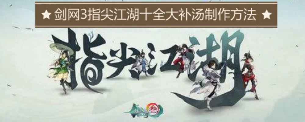 剑网三指尖江湖十全大补汤-剑网三全面提升攻略